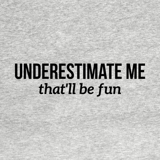 Underestimate me, that'll be fun t-shirt by RedYolk